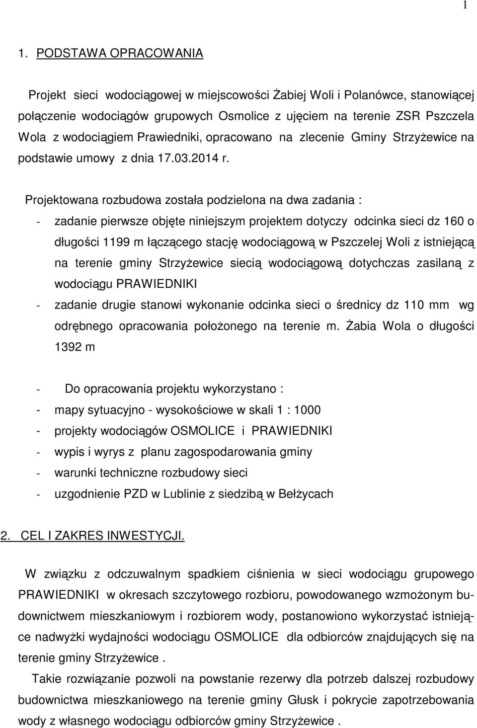 Projektowana rozbudowa została podzielona na dwa zadania : - zadanie pierwsze objęte niniejszym projektem dotyczy odcinka sieci dz 160 o długości 1199 m łączącego stację wodociągową w Pszczelej Woli