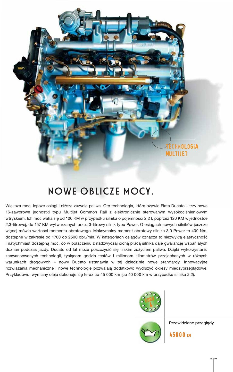 Ich moc waha się od 100 KM w przypadku silnika o pojemności 2,2 l, poprzez 120 KM w jednostce 2,3-litrowej, do 157 KM wytwarzanych przez 3-litrowy silnik typu Power.