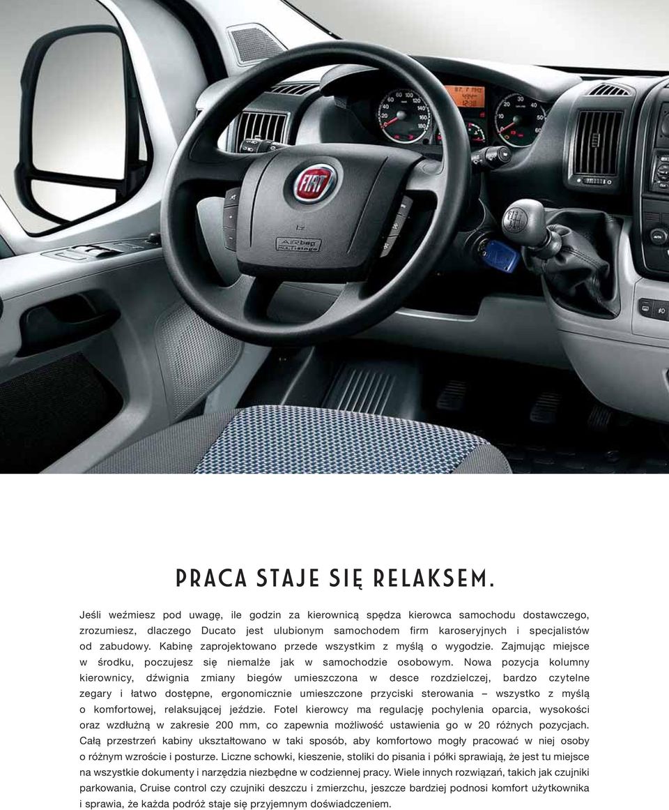 Kabinę zaprojektowano przede wszystkim z myślą o wygodzie. Zajmując miejsce w środku, poczujesz się niemalże jak w samochodzie osobowym.