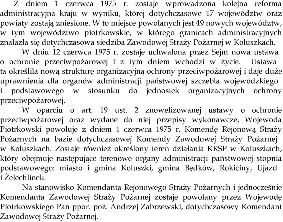 W dniu 12 czerwca 1975 r. zostaje uchwalona przez Sejm nowa ustawa o ochronie przeciwpożarowej i z tym dniem wchodzi w życie.