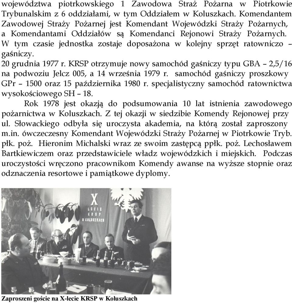 W tym czasie jednostka zostaje doposażona w kolejny sprzęt ratowniczo gaśniczy. 20 grudnia 1977 r. KRSP otrzymuje nowy samochód gaśniczy typu GBA 2,5/16 na podwoziu Jelcz 005, a 14 września 1979 r.