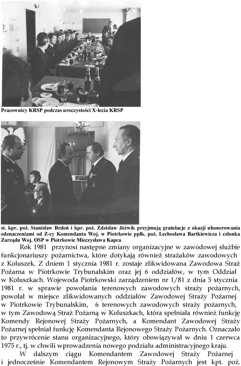 OSP w Piotrkowie Mieczysława Kapca Rok 1981 przynosi następne zmiany organizacyjne w zawodowej służbie funkcjonariuszy pożarnictwa, które dotykają również strażaków zawodowych z Koluszek.
