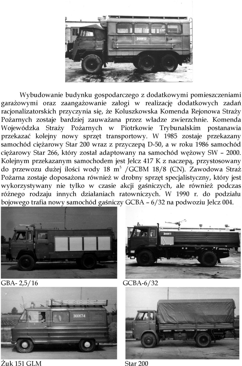 W 1985 zostaje przekazany samochód ciężarowy Star 200 wraz z przyczepą D-50, a w roku 1986 samochód ciężarowy Star 266, który został adaptowany na samochód wężowy SW 2000.