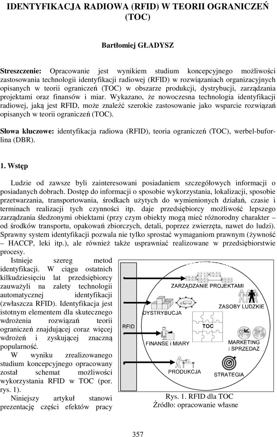 Wykazano, że nowoczesna technologia identyfikacji radiowej, jaką jest RFID, może znaleźć szerokie zastosowanie jako wsparcie rozwiązań opisanych w teorii ograniczeń (TOC).