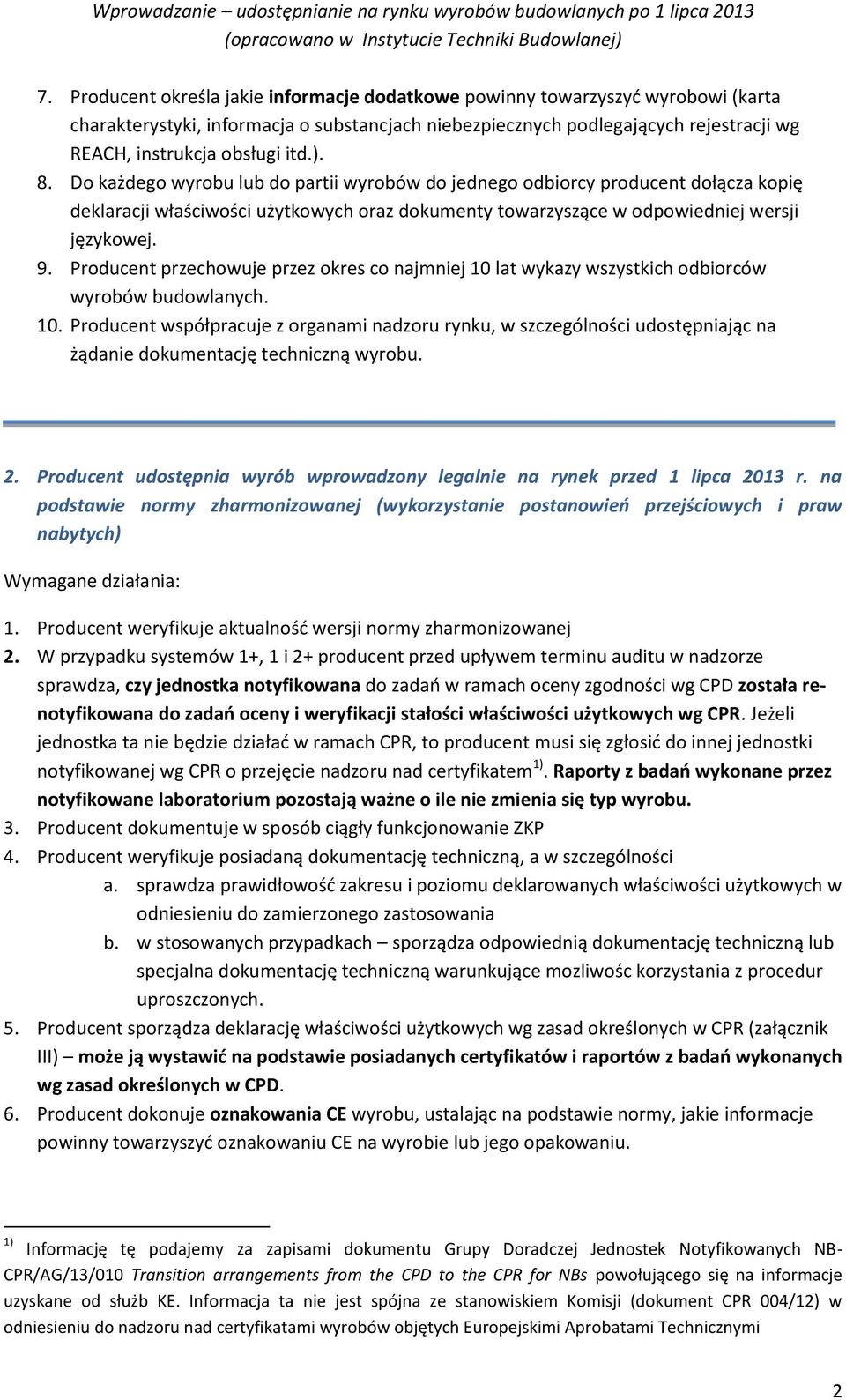 W przypadku systemów 1+, 1 i 2+ producent przed upływem terminu auditu w nadzorze sprawdza, czy jednostka notyfikowana do zadań w ramach oceny zgodności wg CPD została renotyfikowana do zadań oceny i