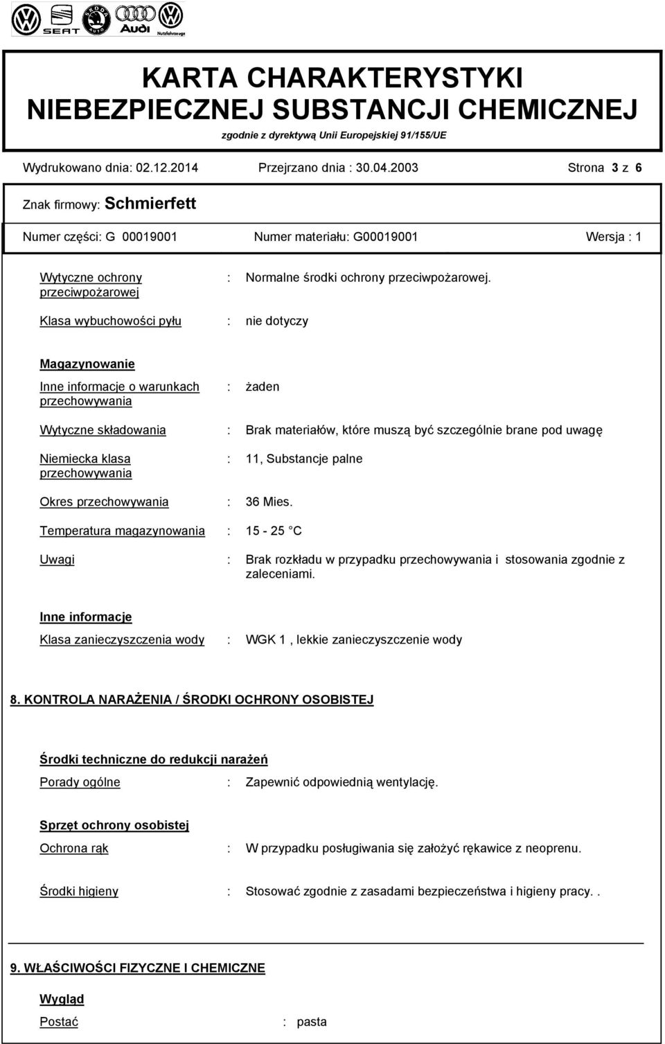 klasa przechowywania : 11, Substancje palne Okres przechowywania : 36 Mies. Temperatura magazynowania : 15-25 C Uwagi : Brak rozkładu w przypadku przechowywania i stosowania zgodnie z zaleceniami.