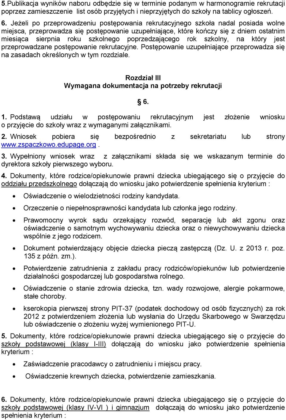 szkolnego poprzedzającego rok szkolny, na który jest przeprowadzane postępowanie rekrutacyjne. Postępowanie uzupełniające przeprowadza się na zasadach określonych w tym rozdziale.