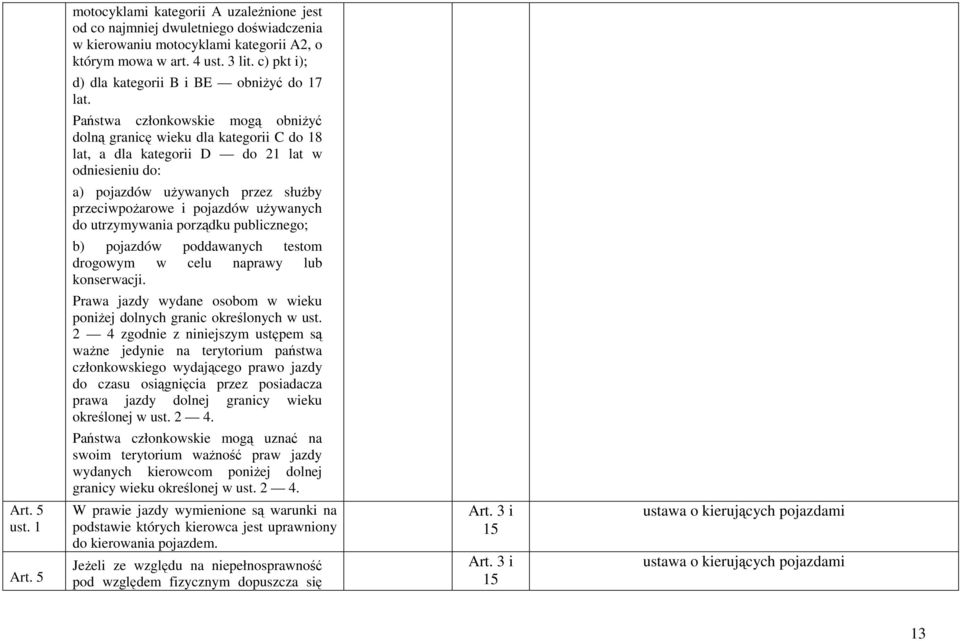 Państwa członkowskie mogą obniżyć dolną granicę wieku dla kategorii C do 18 lat, a dla kategorii D do 21 lat w odniesieniu do: a) pojazdów używanych przez służby przeciwpożarowe i pojazdów używanych