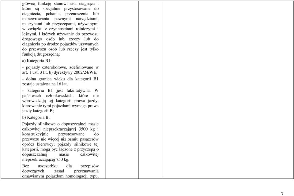 a) Kategoria B1: pojazdy czterokołowe, zdefiniowane w art. 1 ust. 3 lit. b) dyrektywy 2002/24/WE, dolna granica wieku dla kategorii B1 zostaje ustalona na 16 lat, kategoria B1 jest fakultatywna.
