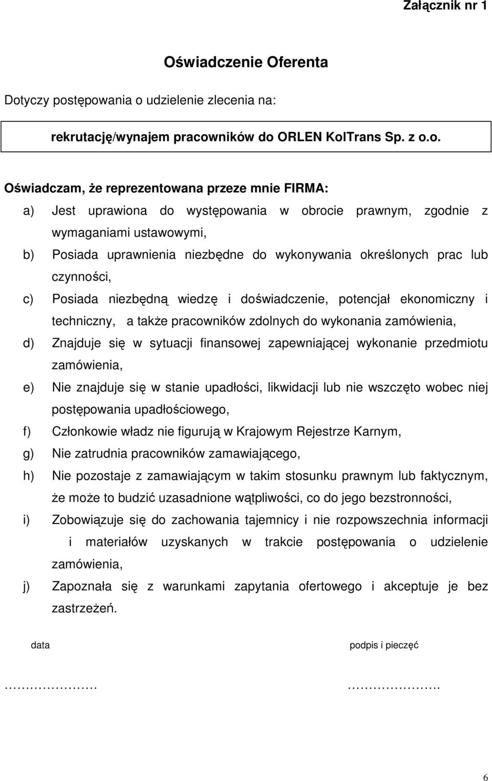 tępowania o udzielenie zlecenia na: rekrutację/wynajem pracowników do ORLEN KolTrans Sp. z o.o. Oświadczam, Ŝe reprezentowana przeze mnie FIRMA: a) Jest uprawiona do występowania w obrocie prawnym,