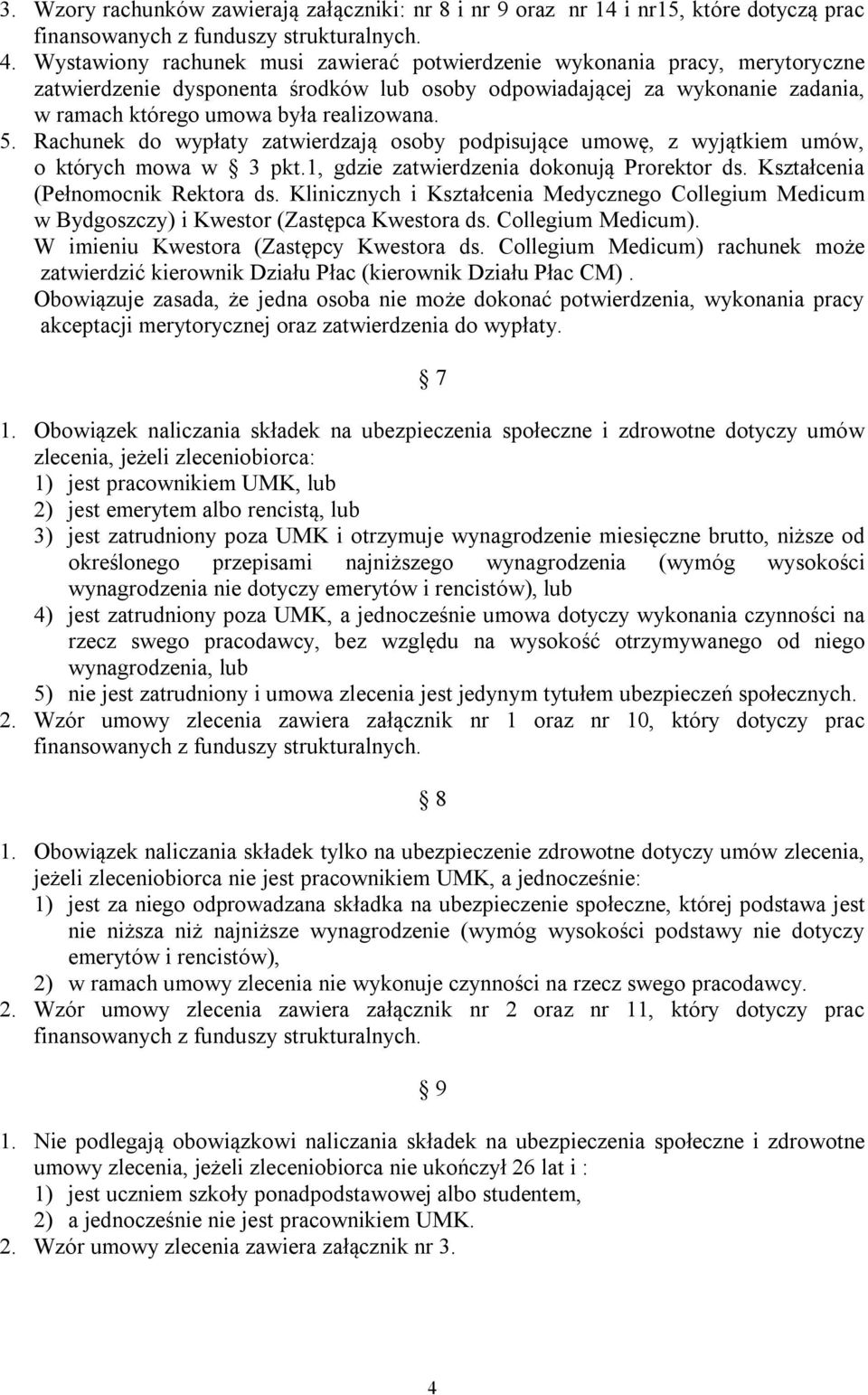 5. Rachunek do wypłaty zatwierdzają osoby podpisujące umowę, z wyjątkiem umów, o których mowa w 3 pkt.1, gdzie zatwierdzenia dokonują Prorektor ds. Kształcenia (Pełnomocnik Rektora ds.