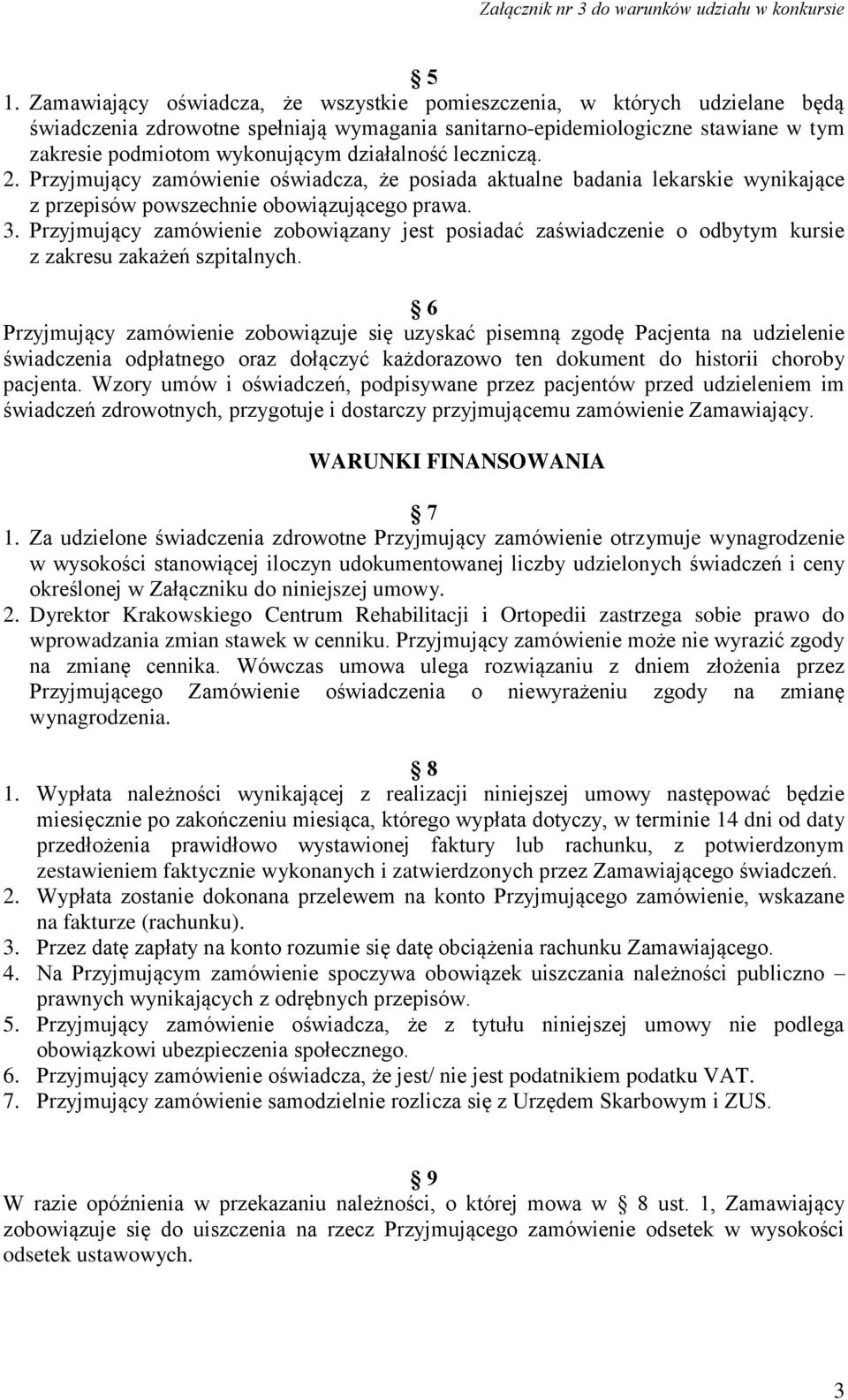 Przyjmujący zamówienie zobowiązany jest posiadać zaświadczenie o odbytym kursie z zakresu zakażeń szpitalnych.