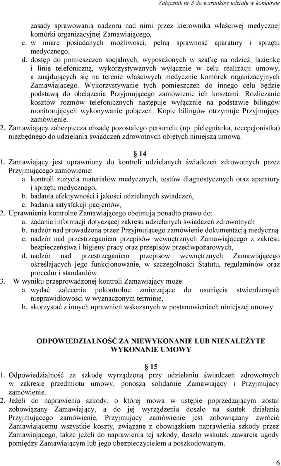 medycznie komórek organizacyjnych Zamawiającego. Wykorzystywanie tych pomieszczeń do innego celu będzie podstawą do obciążenia Przyjmującego zamówienie ich kosztami.