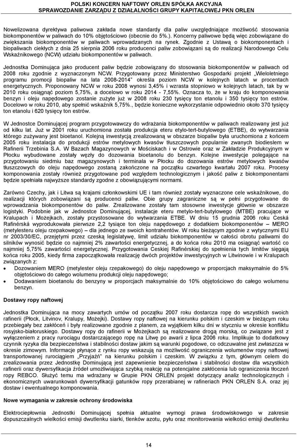Zgodnie z Ustawą o biokomponentach i biopaliwach ciekłych z dnia 25 sierpnia 2006 roku producenci paliw zobowiązani są do realizacji Narodowego Celu Wskaźnikowego (NCW) udziału biokomponentów w