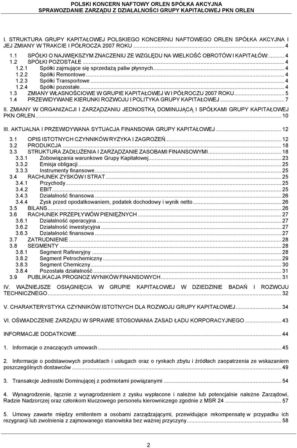 .. 4 1.2.4 Spółki pozostałe... 4 1.3 ZMIANY WŁASNOŚCIOWE W GRUPIE KAPITAŁOWEJ W I PÓŁROCZU 2007 ROKU... 5 1.4 PRZEWIDYWANE KIERUNKI ROZWOJU I POLITYKA GRUPY KAPITAŁOWEJ... 7 II.