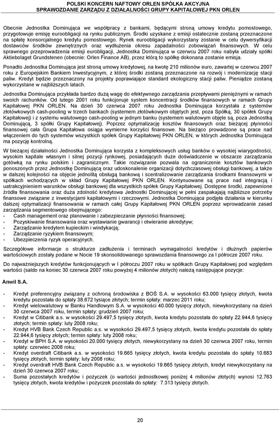 Rynek euroobligacji wykorzystany zostanie w celu dywersyfikacji dostawców środków zewnętrznych oraz wydłużenia okresu zapadalności zobowiązań finansowych.