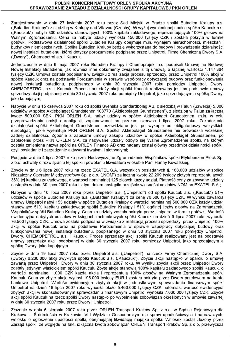 Cena za nabyte udziały wyniosła 150.000 tysięcy CZK i została pokryta w formie gotówki. Podstawowa działalność spółki Butadien Kralupy obejmuje m.in.