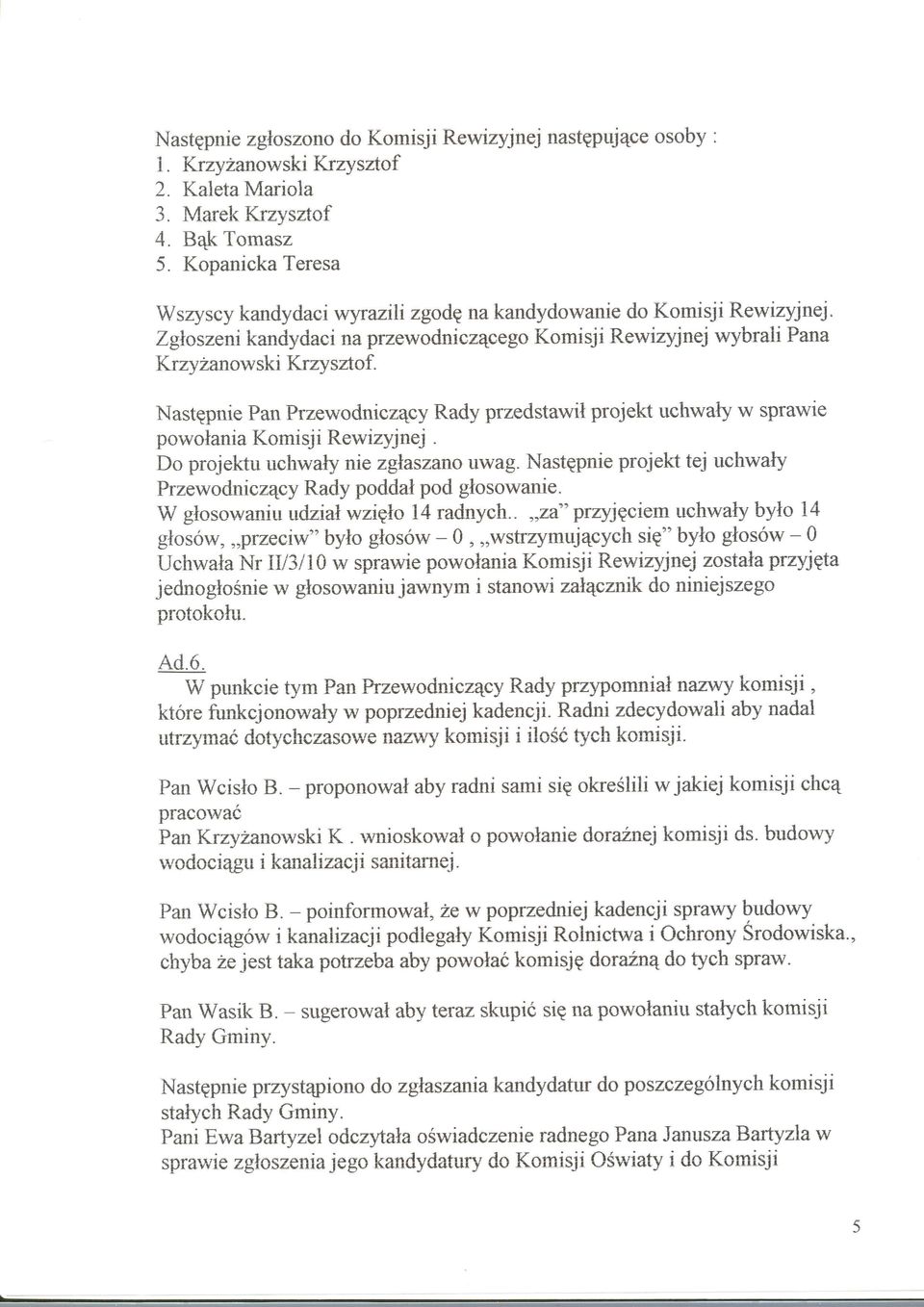 NastEpnie Pan Przewodnicz4cy Rady przedstawil projekt uchwaty w sprawie powolania Komisji Rewizyjnej. Do projektu uchwaty nie zglaszano uwag.