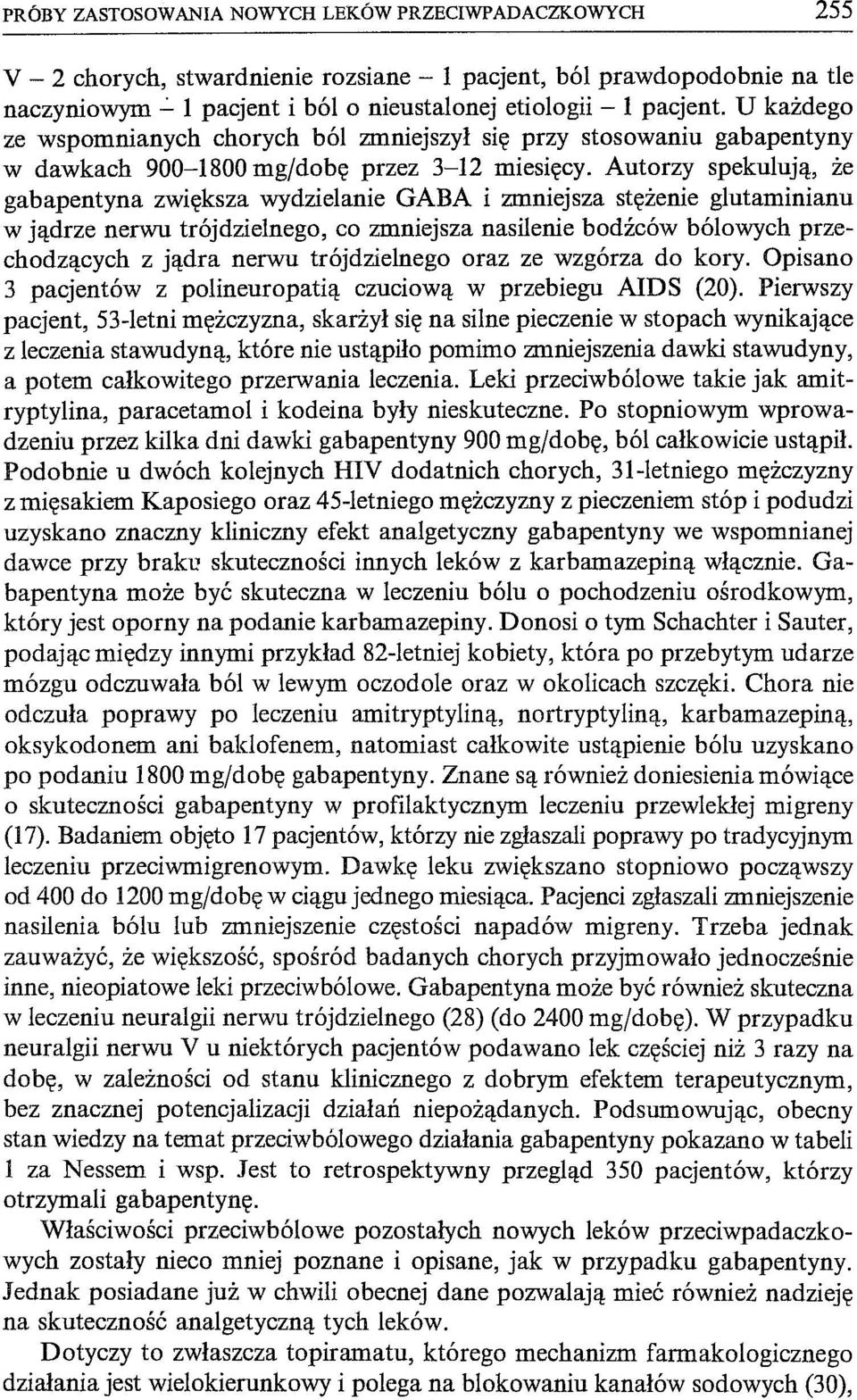 Autorzy spekulują, że gabapentyna zwiększa wydzielanie GABA i zmniejsza stężenie glutaminianu w jądrze nerwu trójdzielnego, co zmniejsza nasilenie bodźców bólowych przechodzących z jądra nerwu