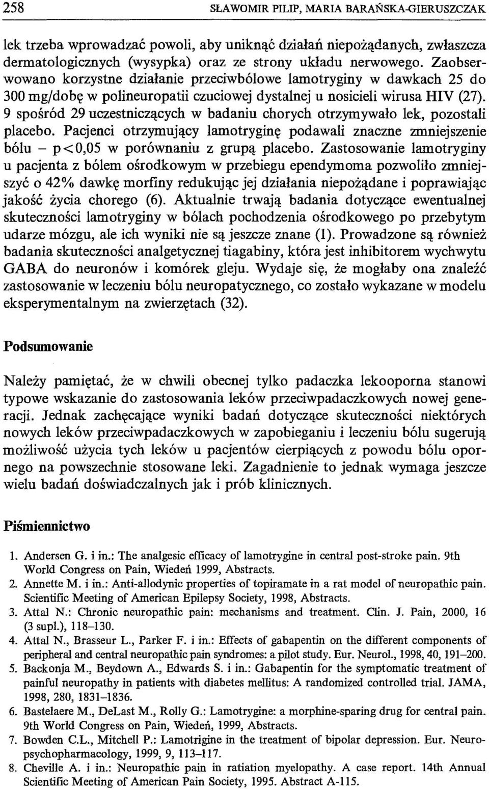 9 spośród 29 uczestniczących w badaniu chorych otrzymywało lek, pozostali placebo. Pacjenci otrzymujący lamotryginę podawali znaczne zmniejszenie bólu - p < 0,05 w porównaniu z grupą placebo.