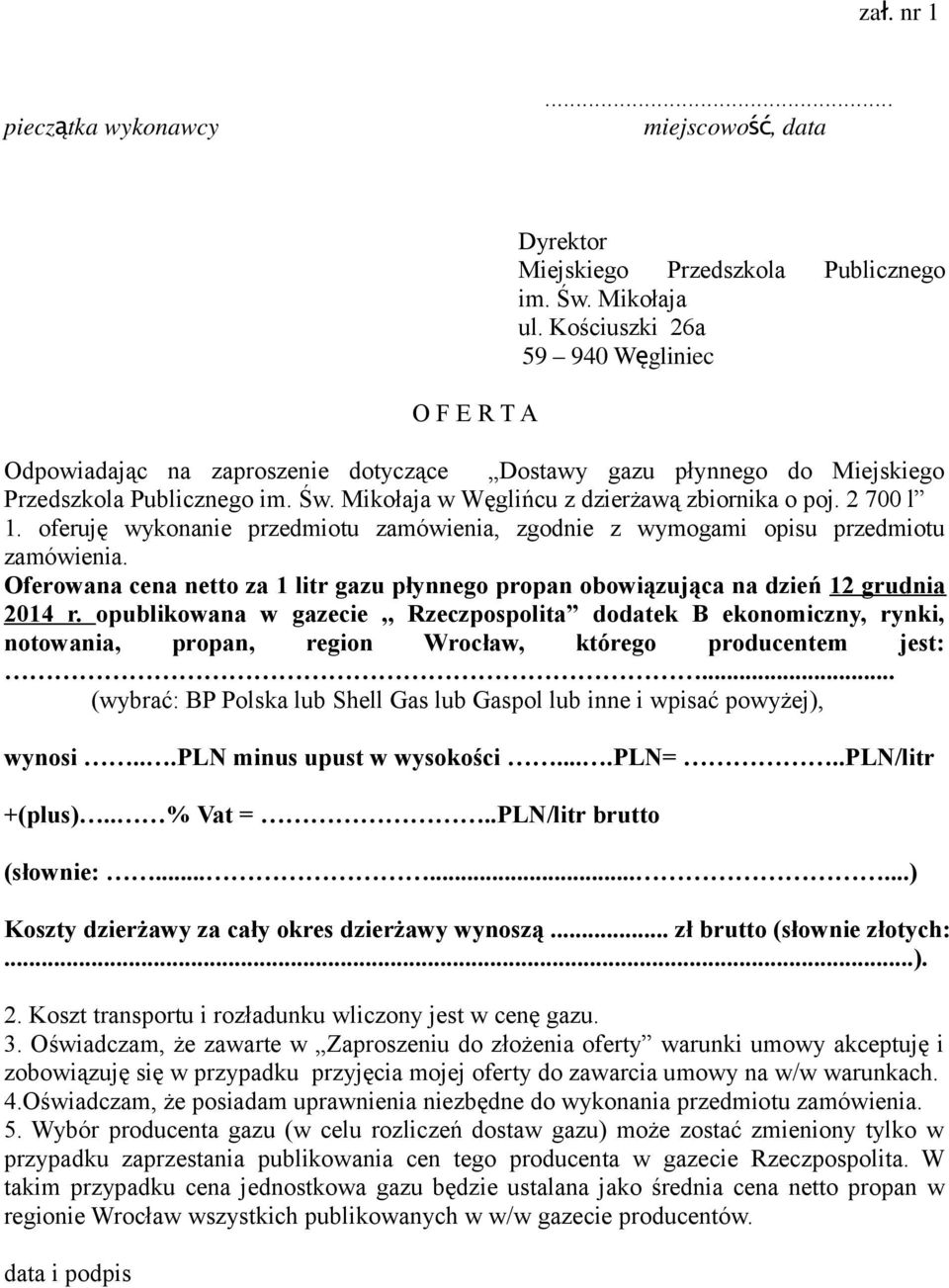 oferuję wykonanie przedmiotu zamówienia, zgodnie z wymogami opisu przedmiotu zamówienia. Oferowana cena netto za 1 litr gazu płynnego propan obowiązująca na dzień 12 grudnia 2014 r.