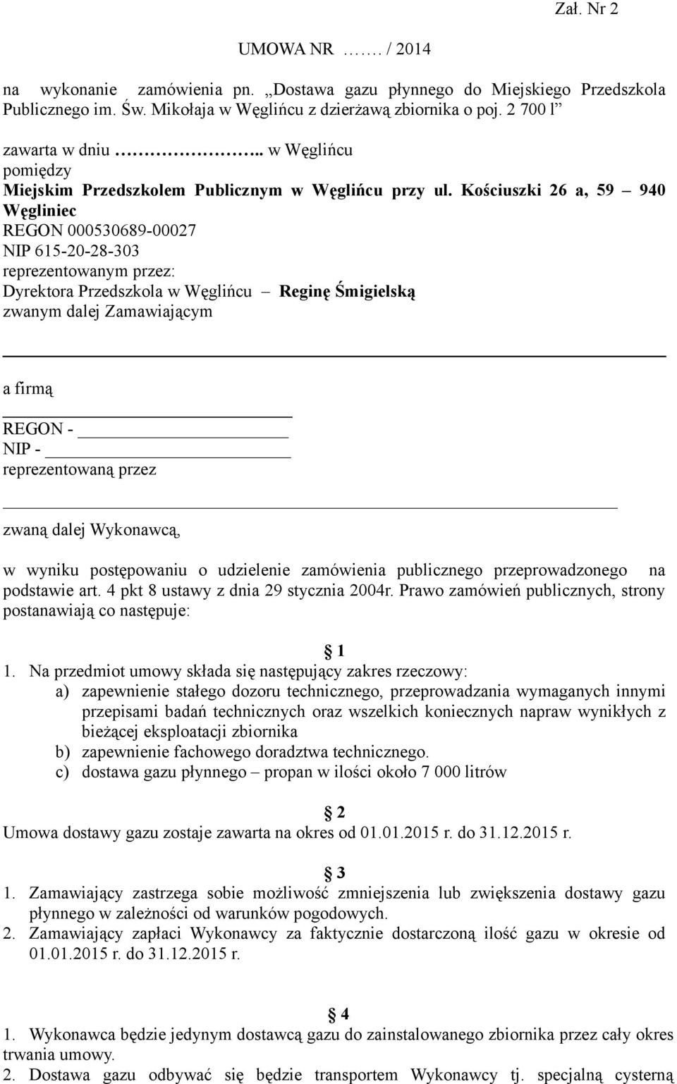 Kościuszki 26 a, 59 940 Węgliniec REGON 000530689-00027 NIP 615-20-28-303 reprezentowanym przez: Dyrektora Przedszkola w Węglińcu Reginę Śmigielską zwanym dalej Zamawiającym a firmą REGON - NIP -