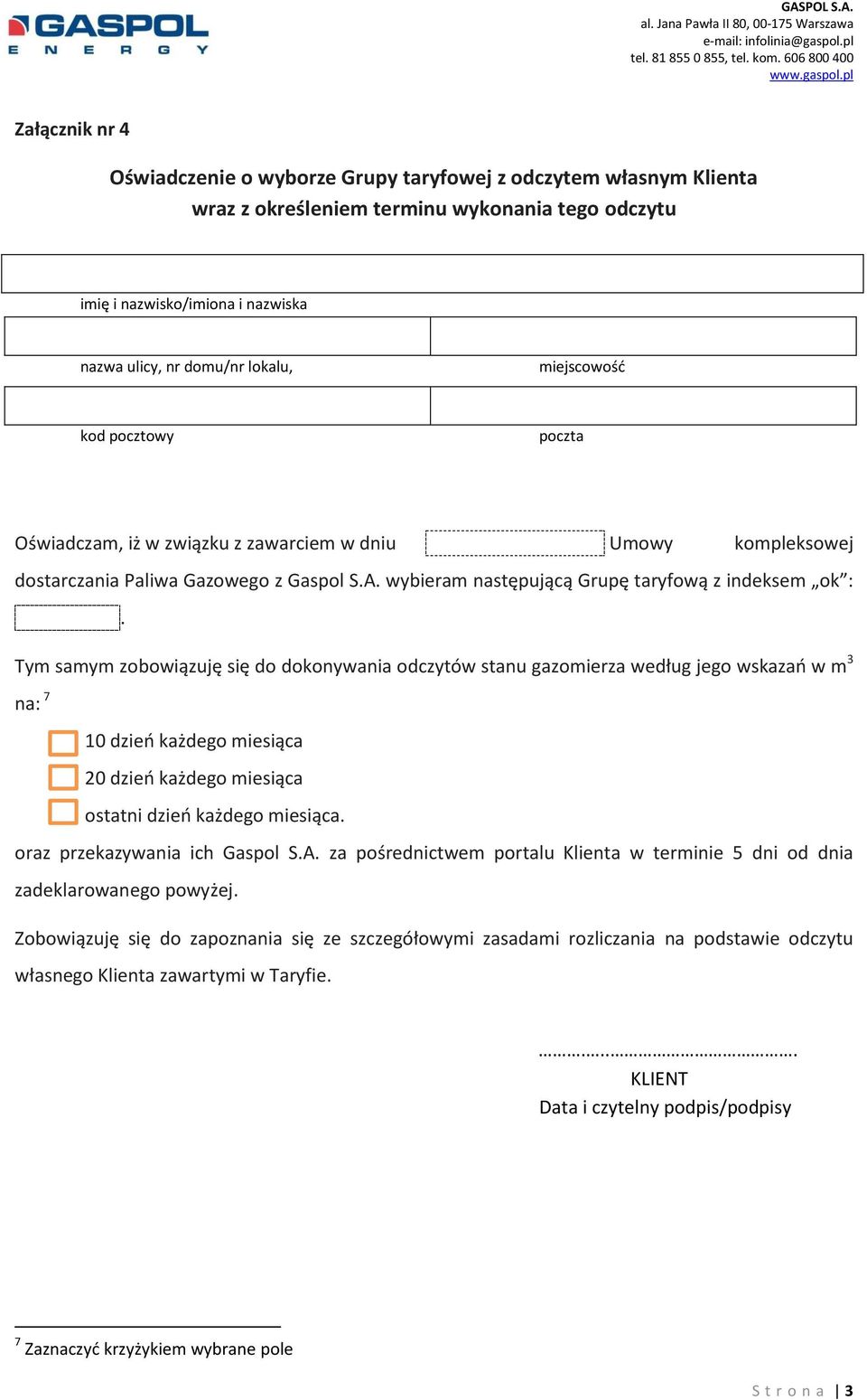 Tym samym zobowiązuję się do dokonywania odczytów stanu gazomierza według jego wskazań w m 3 na: 7 10 dzień każdego miesiąca 20 dzień każdego miesiąca ostatni dzień każdego miesiąca.