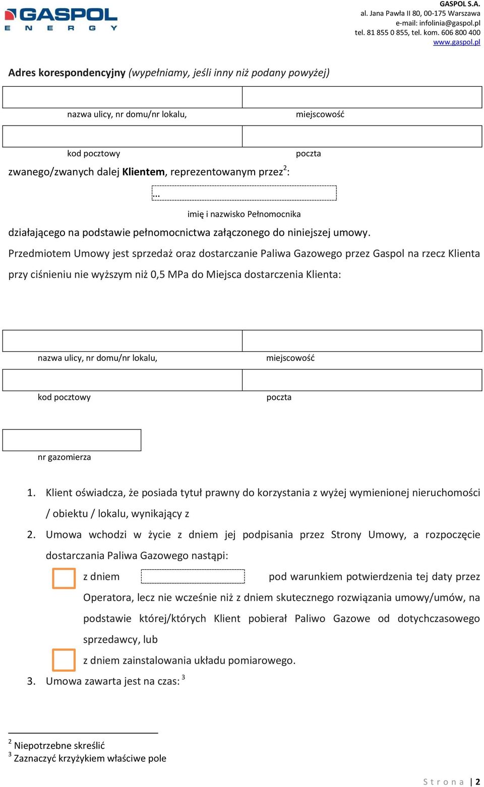 Przedmiotem Umowy jest sprzedaż oraz dostarczanie Paliwa Gazowego przez Gaspol na rzecz Klienta przy ciśnieniu nie wyższym niż 0,5 MPa do Miejsca dostarczenia Klienta: nr gazomierza 1.