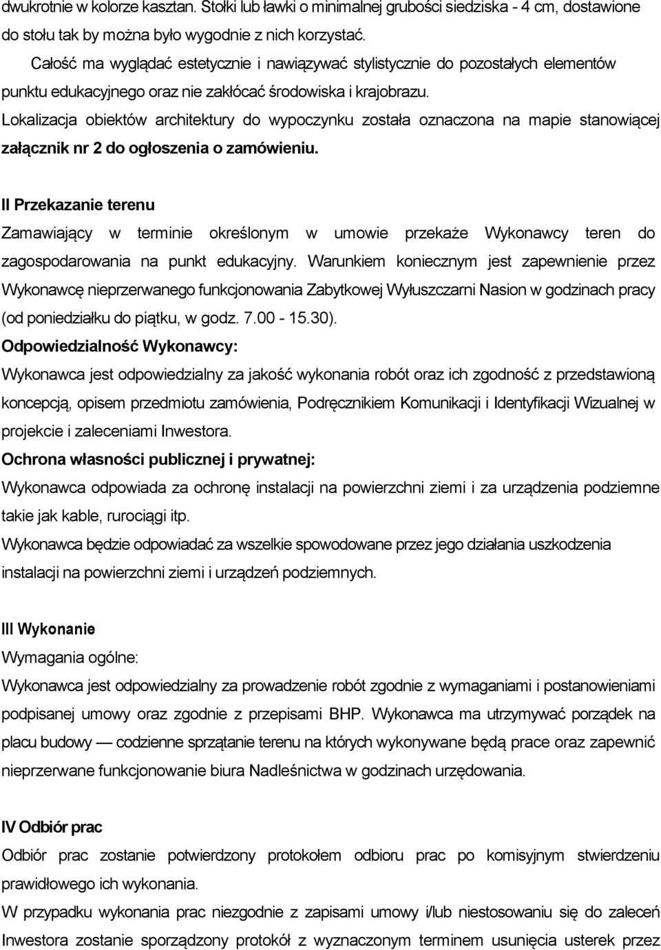 Lokalizacja obiektów architektury do wypoczynku została oznaczona na mapie stanowiącej załącznik nr 2 do ogłoszenia o zamówieniu.