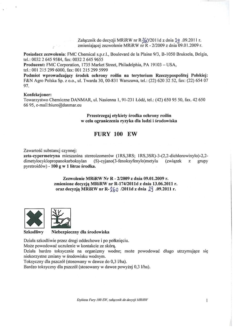 : 00 I 215 299 6000, fax: 00 I 215 299 5999 Podmiot wprowadzający środek ochrony roślin na terytorium Rzeczypospolitej Polskiej: F&N Agro Polska Sp. z 0.0., ul. Twarda 30, 00-831 Warszawa, tel.