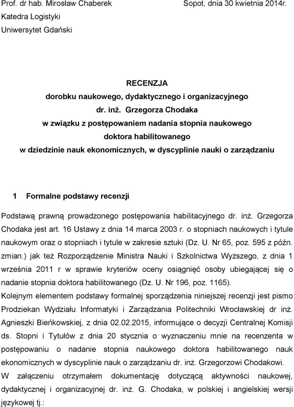 prawną prowadzonego postępowania habilitacyjnego dr. inż. Grzegorza Chodaka jest art. 16 Ustawy z dnia 14 marca 2003 r.