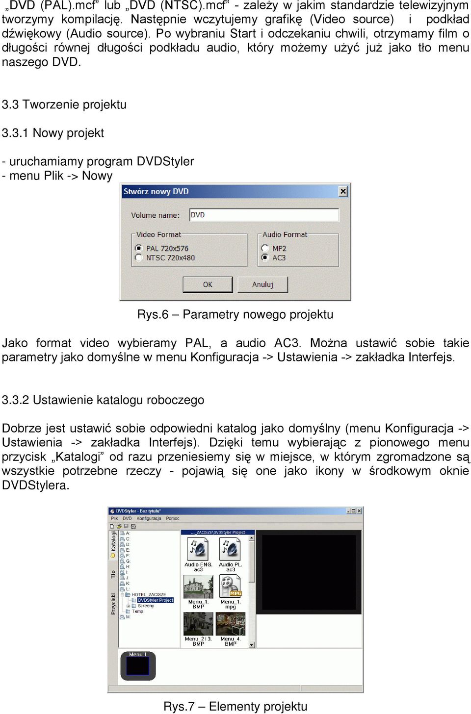 3 Tworzenie projektu 3.3.1 Nowy projekt - uruchamiamy program DVDStyler - menu Plik -> Nowy Rys.6 Parametry nowego projektu Jako format video wybieramy PAL, a audio AC3.