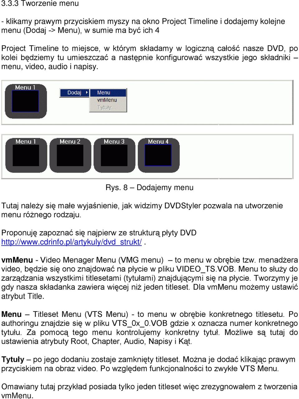 8 Dodajemy menu Tutaj należy się małe wyjaśnienie, jak widzimy DVDStyler pozwala na utworzenie menu różnego rodzaju. Proponuję zapoznać się najpierw ze strukturą płyty DVD http://www.cdrinfo.