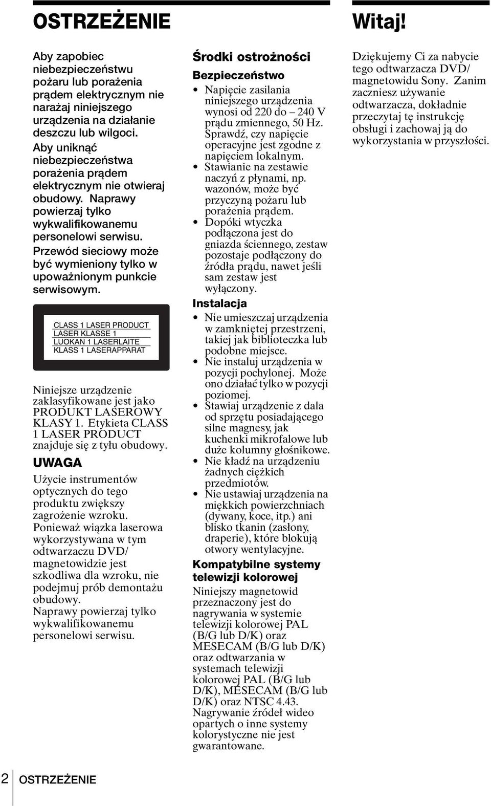 Przewód sieciowy może być wymieniony tylko w upoważnionym punkcie serwisowym. Niniejsze urządzenie zaklasyfikowane jest jako PRODUKT LASEROWY KLASY 1.