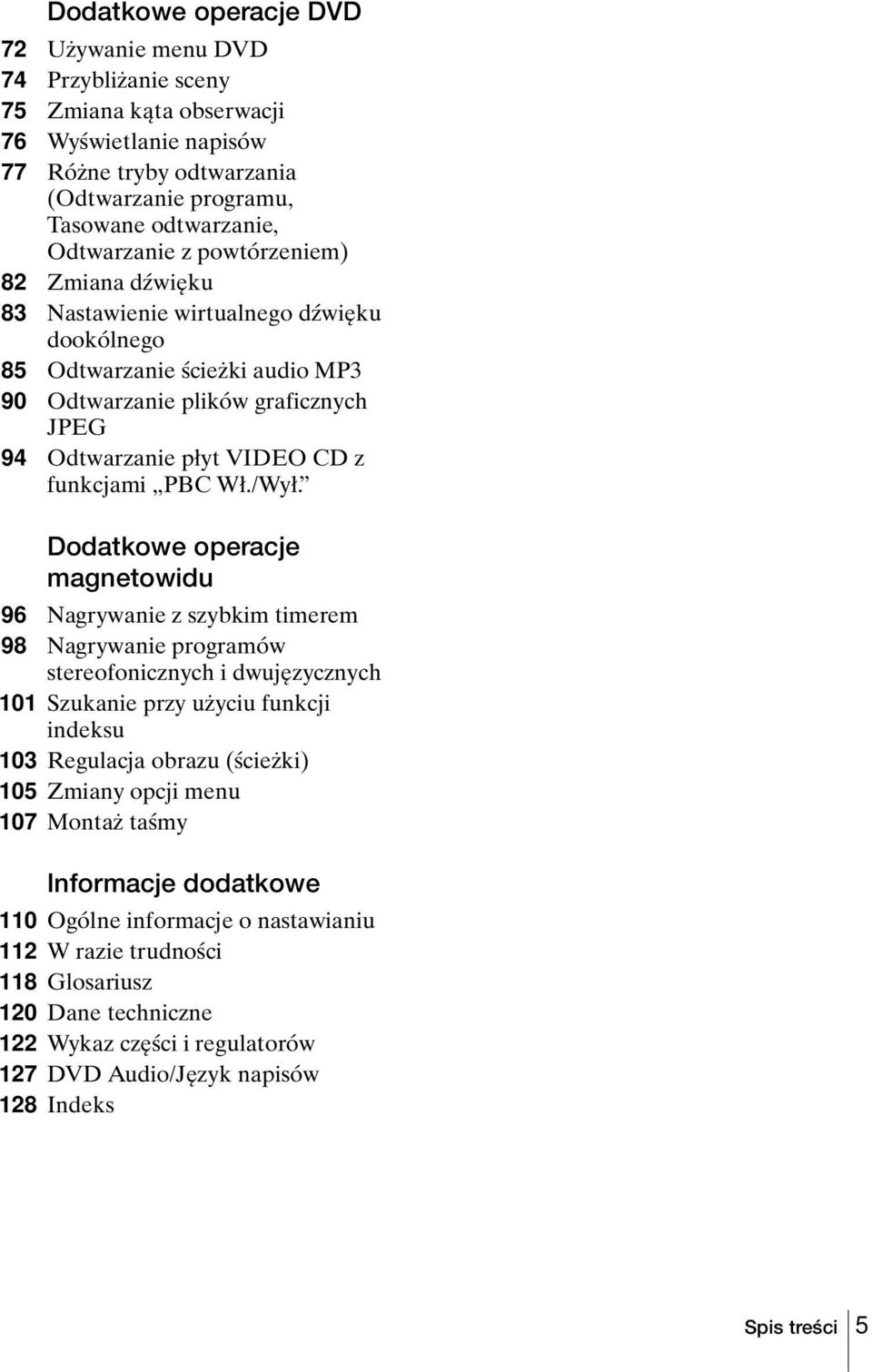 /Wył. Dodatkowe operacje magnetowidu 96 Nagrywanie z szybkim timerem 98 Nagrywanie programów stereofonicznych i dwujęzycznych 101 Szukanie przy użyciu funkcji indeksu 103 Regulacja obrazu (ścieżki)