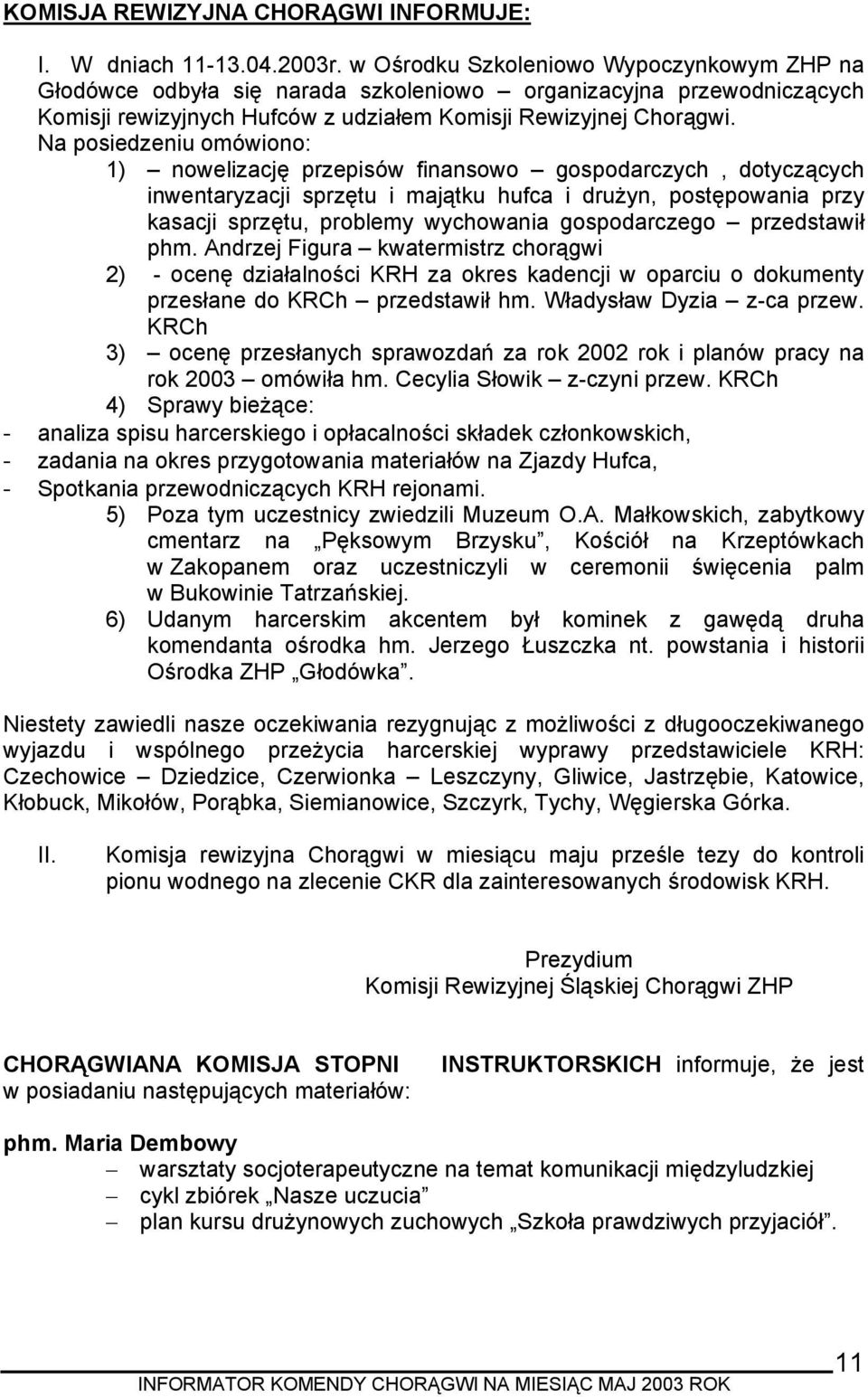 Na posiedzeniu omówiono: 1) nowelizację przepisów finansowo gospodarczych, dotyczących inwentaryzacji sprzętu i majątku hufca i drużyn, postępowania przy kasacji sprzętu, problemy wychowania