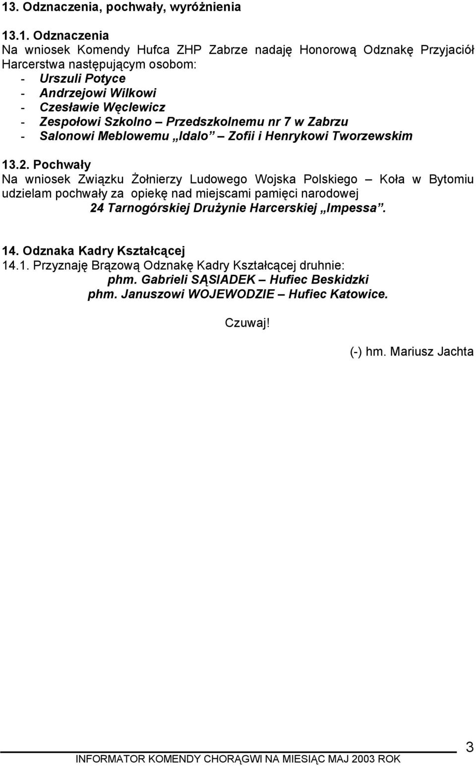Pochwały Na wniosek Związku Żołnierzy Ludowego Wojska Polskiego Koła w Bytomiu udzielam pochwały za opiekę nad miejscami pamięci narodowej 24 Tarnogórskiej Drużynie Harcerskiej