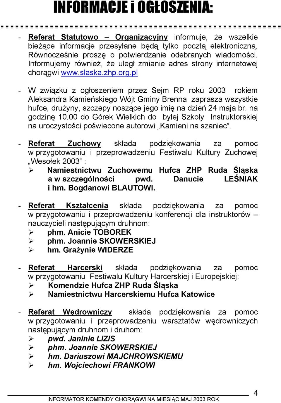 pl - W związku z ogłoszeniem przez Sejm RP roku 2003 rokiem Aleksandra Kamieńskiego Wójt Gminy Brenna zaprasza wszystkie hufce, drużyny, szczepy noszące jego imię na dzień 24 maja br. na godzinę 10.