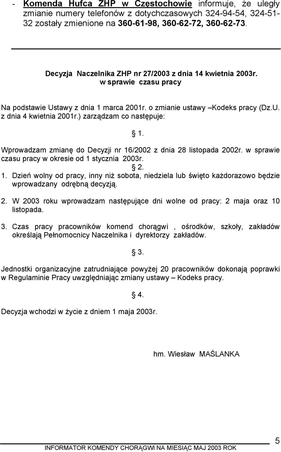 ) zarządzam co następuje: 1. Wprowadzam zmianę do Decyzji nr 16/2002 z dnia 28 listopada 2002r. w sprawie czasu pracy w okresie od 1 stycznia 2003r. 2. 1. Dzień wolny od pracy, inny niż sobota, niedziela lub święto każdorazowo będzie wprowadzany odrębną decyzją.