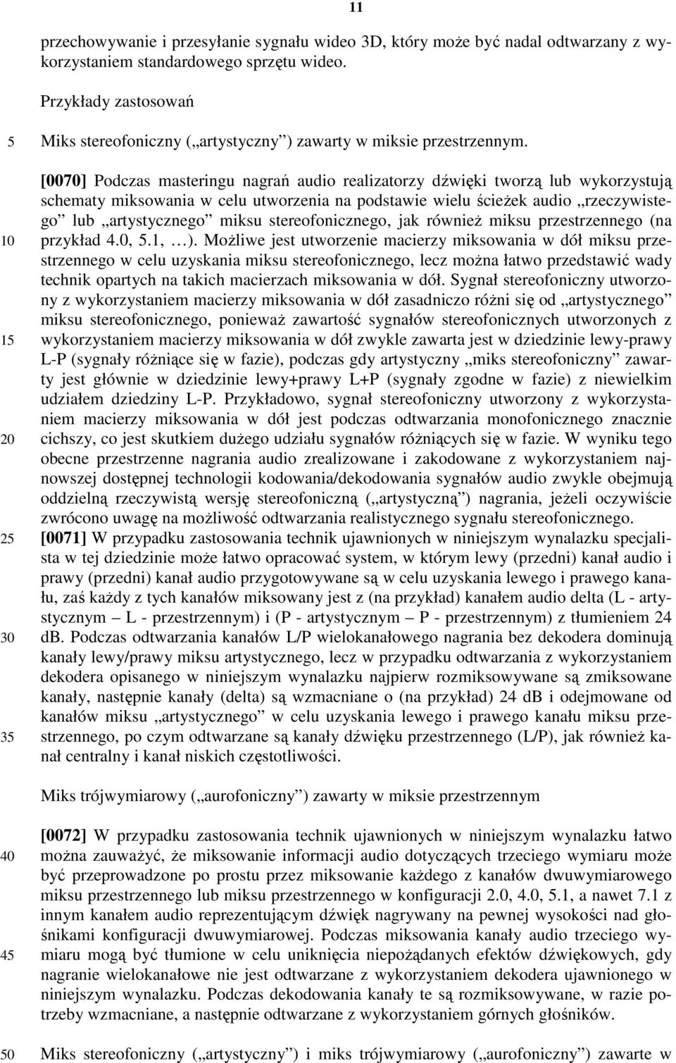 [0070] Podczas masteringu nagrań audio realizatorzy dźwięki tworzą lub wykorzystują schematy miksowania w celu utworzenia na podstawie wielu ścieżek audio rzeczywistego lub artystycznego miksu