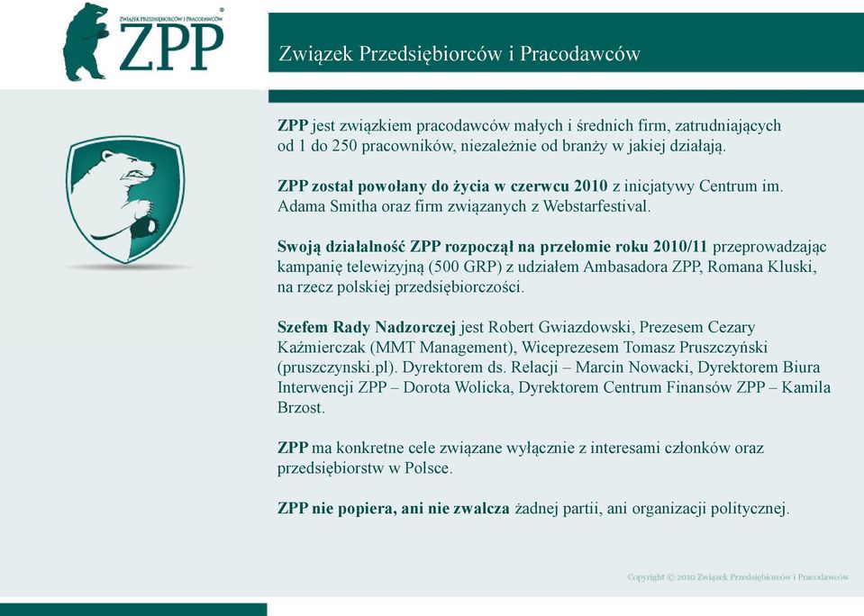 Swoją działalność ZPP rozpoczął na przełomie roku 2010/11 przeprowadzając kampanię telewizyjną (500 GRP) z udziałem Ambasadora ZPP, Romana Kluski, na rzecz polskiej przedsiębiorczości.
