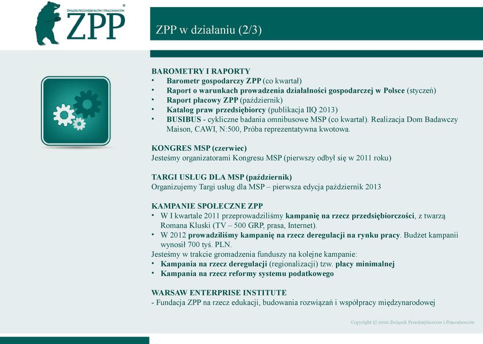 KONGRES MSP (czerwiec) Jesteśmy organizatorami Kongresu MSP (pierwszy odbył się w 2011 roku) TARGI USŁUG DLA MSP (październik) Organizujemy Targi usług dla MSP pierwsza edycja październik 2013
