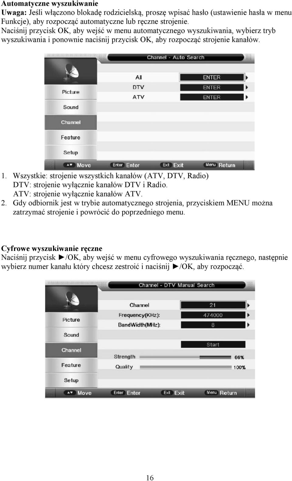 Wszystkie: strojenie wszystkich kanałów (ATV, DTV, Radio) DTV: strojenie wyłącznie kanałów DTV i Radio. ATV: strojenie wyłącznie kanałów ATV. 2.