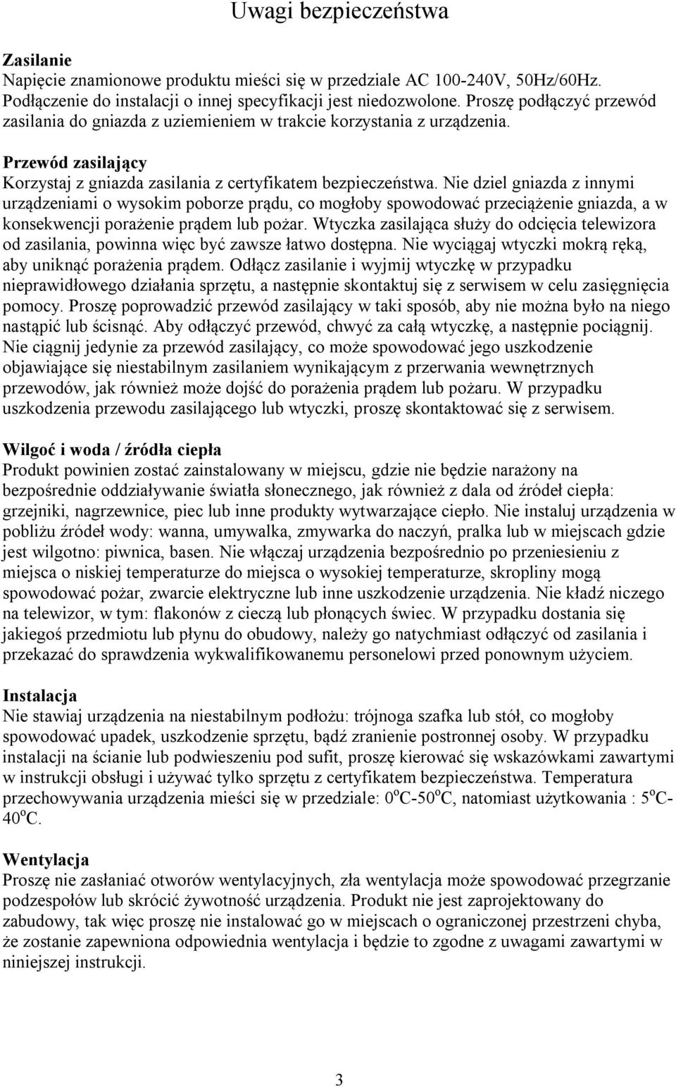 Nie dziel gniazda z innymi urządzeniami o wysokim poborze prądu, co mogłoby spowodować przeciążenie gniazda, a w konsekwencji porażenie prądem lub pożar.