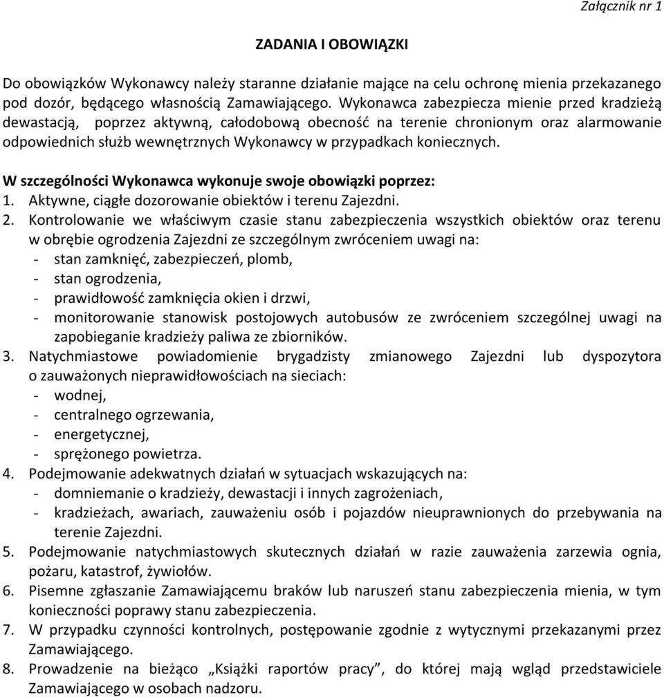 koniecznych. W szczególności Wykonawca wykonuje swoje obowiązki poprzez: 1. Aktywne, ciągłe dozorowanie obiektów i terenu Zajezdni. 2.