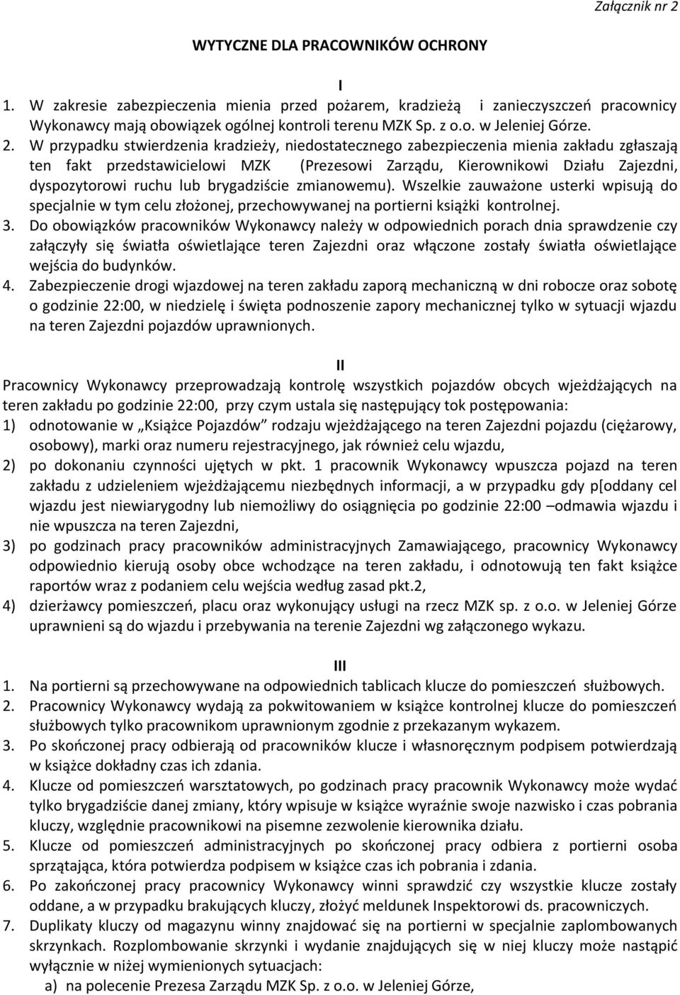 W przypadku stwierdzenia kradzieży, niedostatecznego zabezpieczenia mienia zakładu zgłaszają ten fakt przedstawicielowi MZK (Prezesowi Zarządu, Kierownikowi Działu Zajezdni, dyspozytorowi ruchu lub