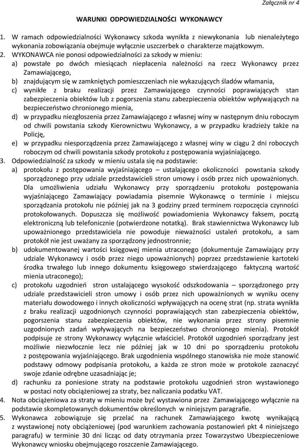 WYKONAWCA nie ponosi odpowiedzialności za szkody w mieniu: a) powstałe po dwóch miesiącach niepłacenia należności na rzecz Wykonawcy przez Zamawiającego, b) znajdującym się w zamkniętych