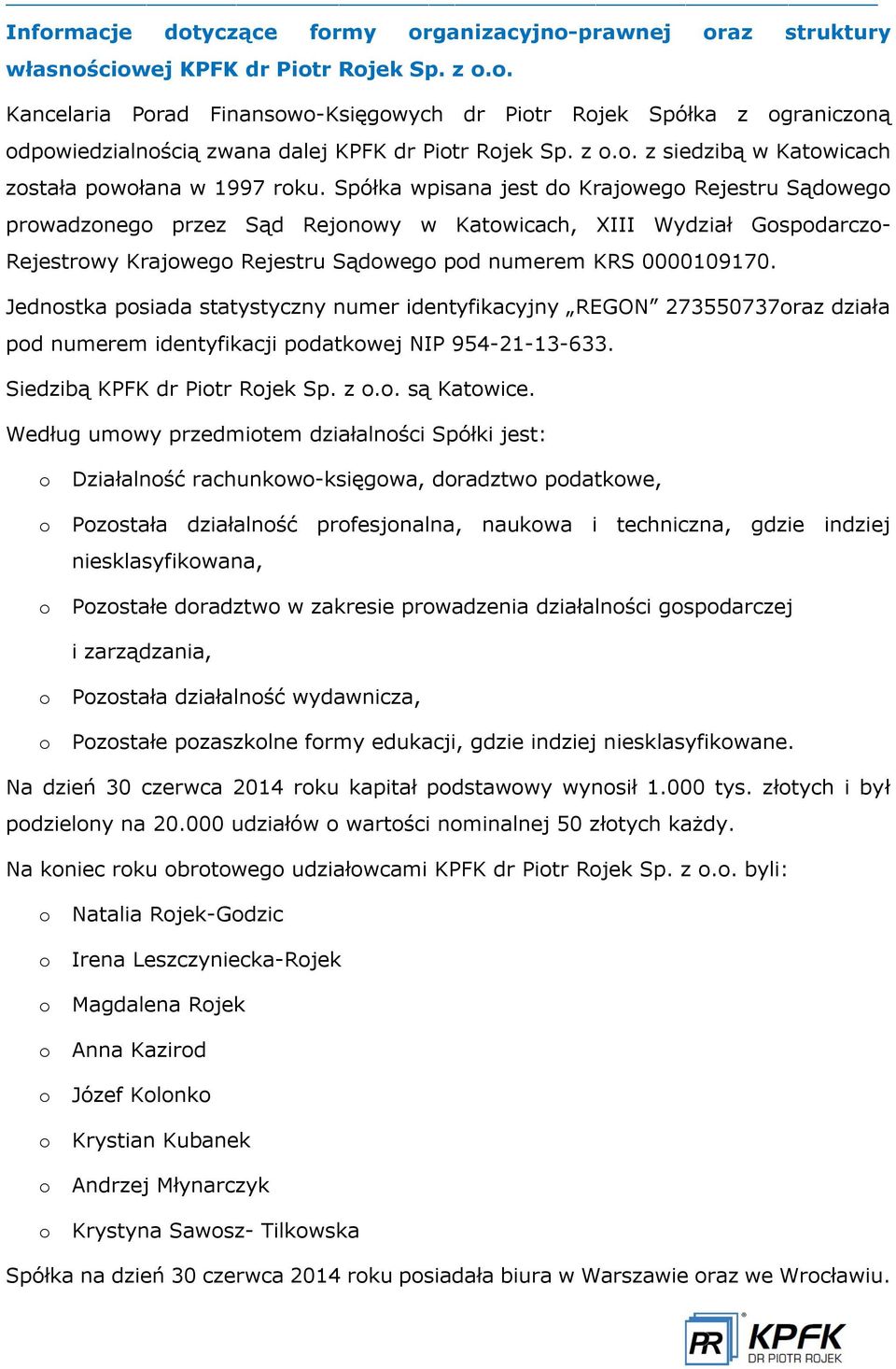 Spółka wpisana jest do Krajowego Rejestru S dowego prowadzonego przez S d Rejonowy w Katowicach, XIII Wydział Gospodarczo- Rejestrowy Krajowego Rejestru S dowego pod numerem KRS 0000109170.