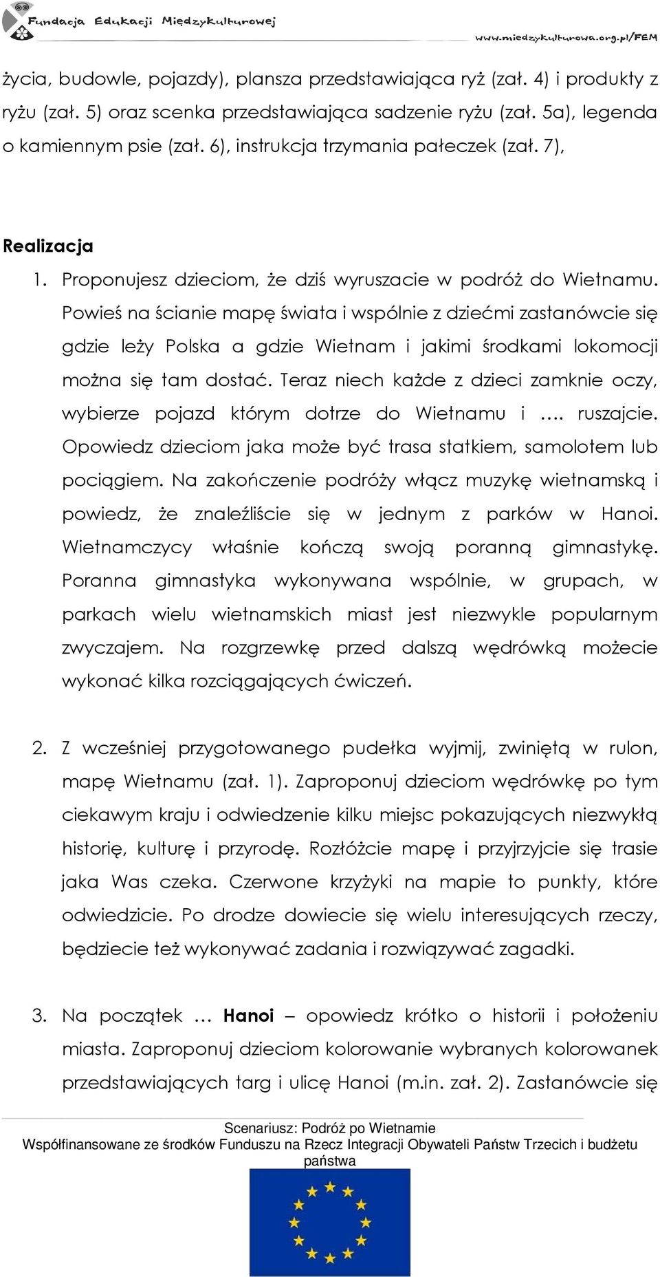 Powieś na ścianie mapę świata i wspólnie z dziećmi zastanówcie się gdzie leŝy Polska a gdzie Wietnam i jakimi środkami lokomocji moŝna się tam dostać.