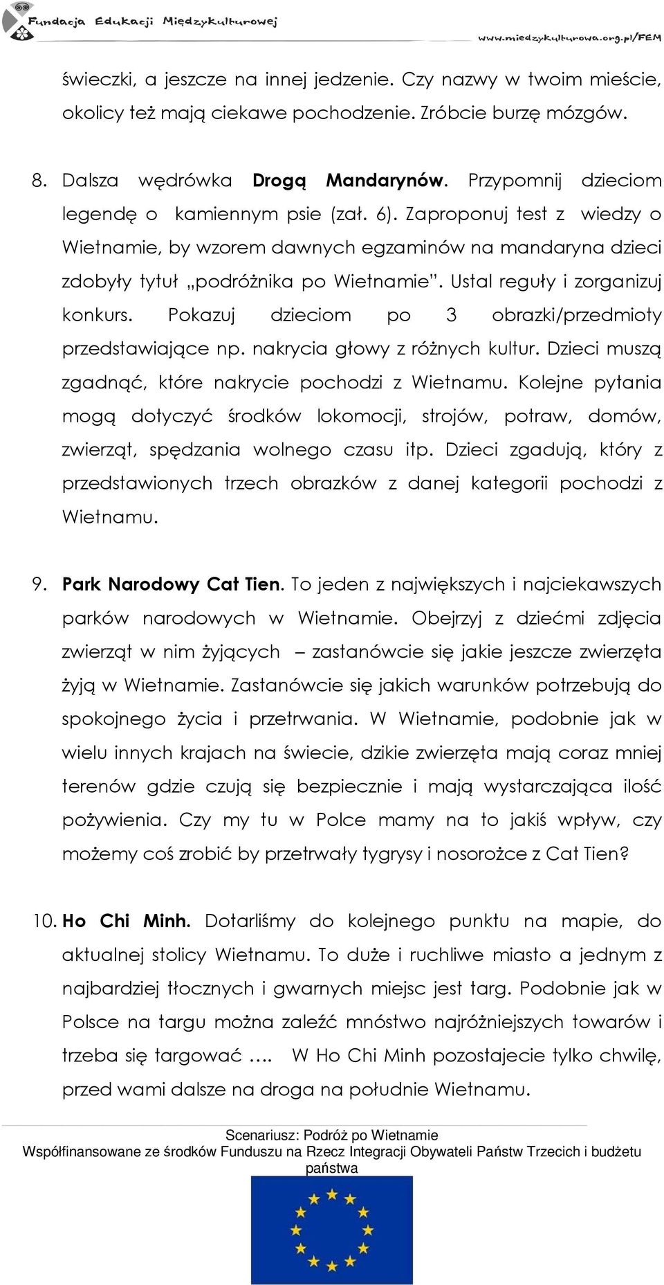 Ustal reguły i zorganizuj konkurs. Pokazuj dzieciom po 3 obrazki/przedmioty przedstawiające np. nakrycia głowy z róŝnych kultur. Dzieci muszą zgadnąć, które nakrycie pochodzi z Wietnamu.